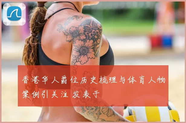 香港华人爵位历史梳理与体育人物案例引关注 发表于