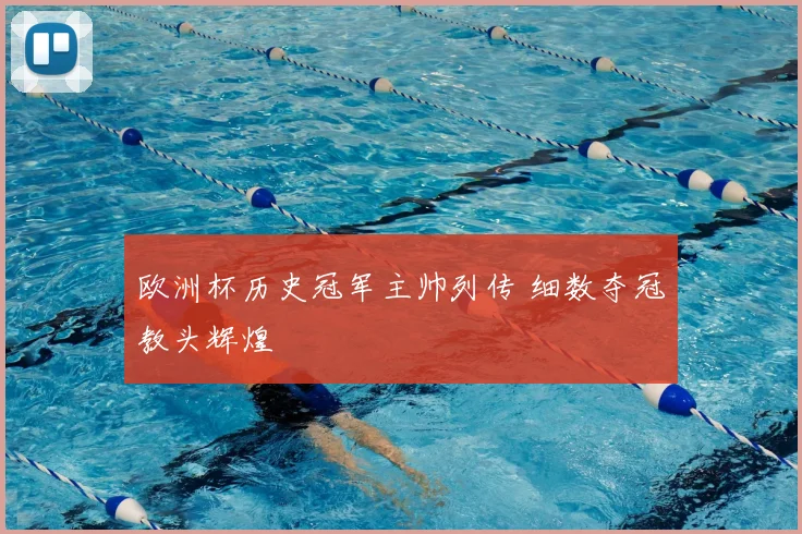 欧洲杯历史冠军主帅列传 细数夺冠教头辉煌