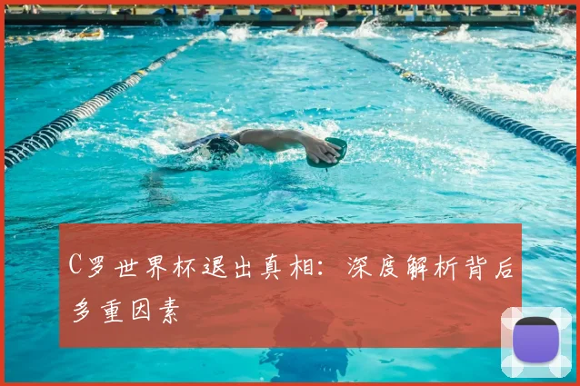 C罗世界杯退出真相:深度解析背后多重因素