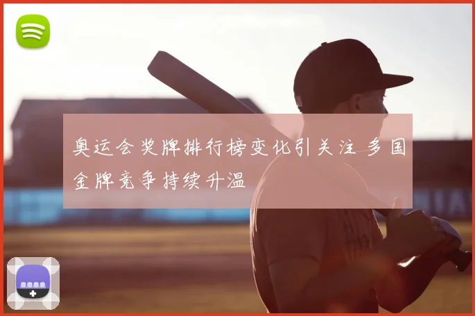 奥运会奖牌排行榜变化引关注 多国金牌竞争持续升温