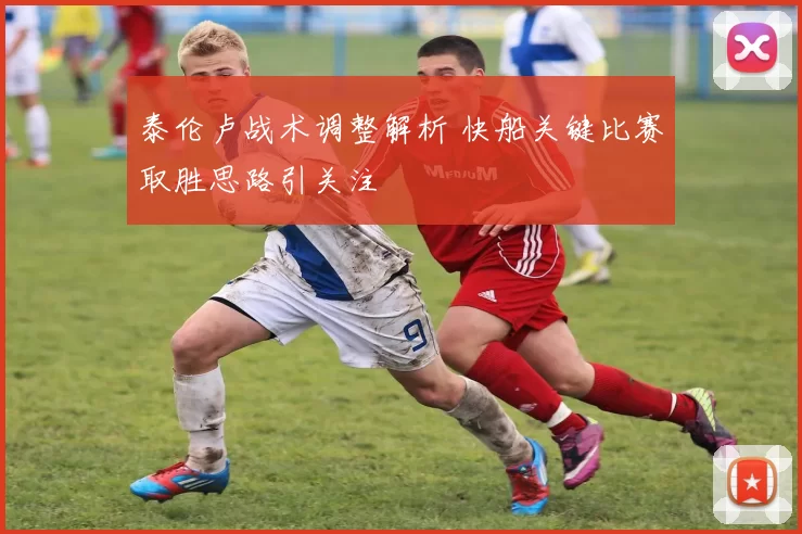 泰伦卢战术调整解析 快船关键比赛取胜思路引关注