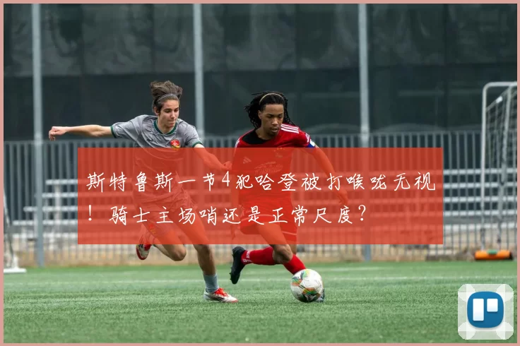 斯特鲁斯一节4犯哈登被打喉咙无视！骑士主场哨还是正常尺度？