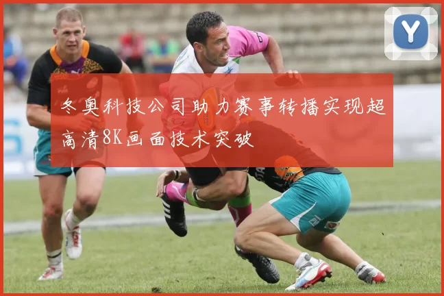 冬奥科技公司助力赛事转播实现超高清8K画面技术突破