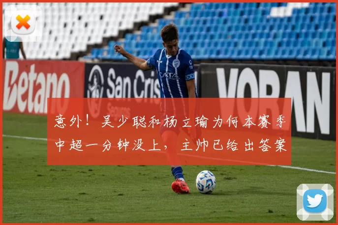 意外！吴少聪和杨立瑜为何本赛季中超一分钟没上，主帅已给出答案_北京国安队_郑图罗_球迷